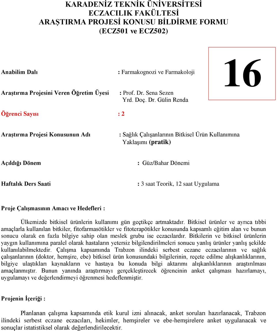 Gülin Renda 16 Öğrenci Sayısı : 2 : Sağlık Çalışanlarının Bitkisel Ürün Kullanımına Yaklaşımı (pratik) Proje Çalışmasının Amacı ve Hedefleri : Ülkemizde bitkisel ürünlerin kullanımı gün geçtikçe