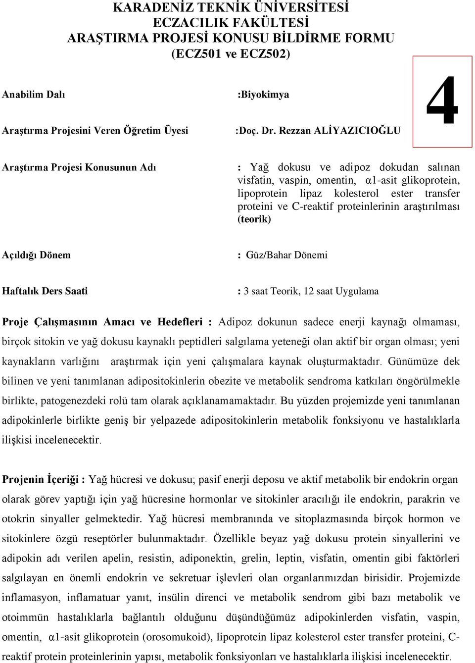 araştırılması (teorik) Proje Çalışmasının Amacı ve Hedefleri : Adipoz dokunun sadece enerji kaynağı olmaması, birçok sitokin ve yağ dokusu kaynaklı peptidleri salgılama yeteneği olan aktif bir organ