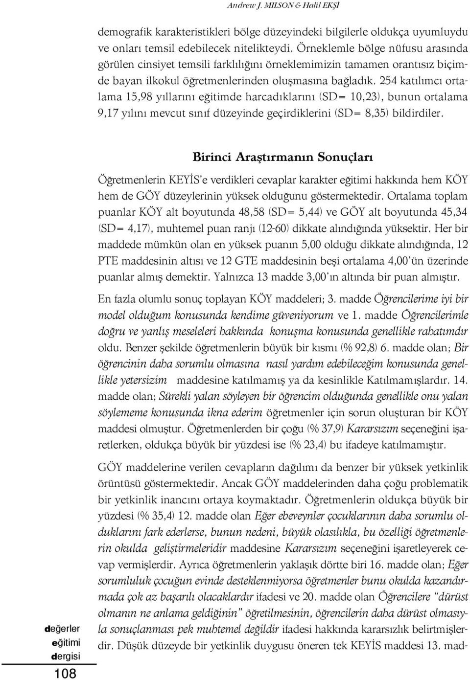 254 kat l mc ortalama 15,98 y llar n e itimde harcad klar n (SD= 10,23), bunun ortalama 9,17 y l n mevcut s n f düzeyinde geçirdiklerini (SD= 8,35) bildirdiler.