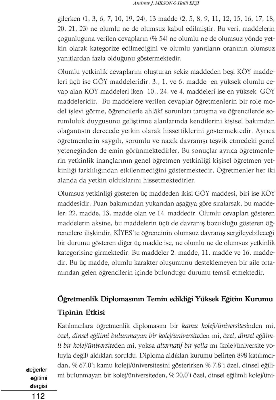 göstermektedir. Olumlu yetkinlik cevaplar n oluflturan sekiz maddeden befli KÖY maddeleri üçü ise GÖY maddeleridir. 3., 1. ve 6. madde en yüksek olumlu cevap alan KÖY maddeleri iken 10., 24. ve 4.