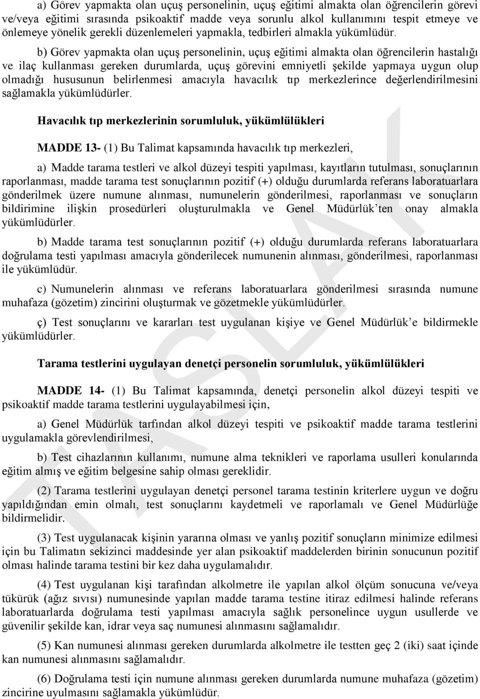 b) Görev yapmakta olan uçuş personelinin, uçuş eğitimi almakta olan öğrencilerin hastalığı ve ilaç kullanması gereken durumlarda, uçuş görevini emniyetli şekilde yapmaya uygun olup olmadığı hususunun