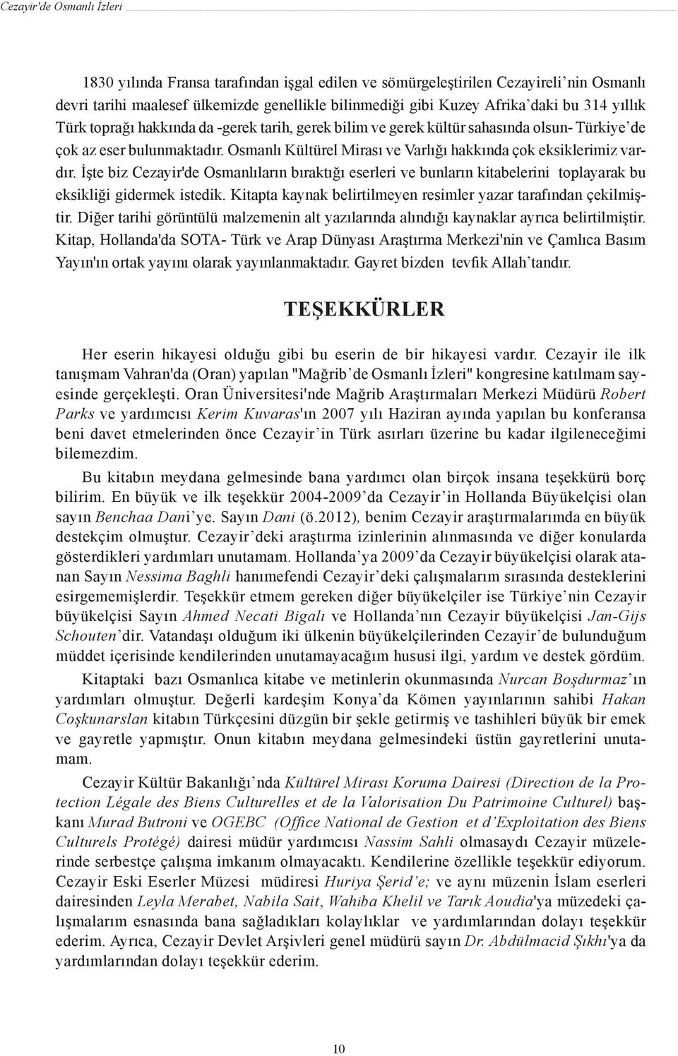 İşte biz Cezayir'de Osmanlıların bıraktığı eserleri ve bunların kitabelerini toplayarak bu eksikliği gidermek istedik. Kitapta kaynak belirtilmeyen resimler yazar tarafından çekilmiştir.