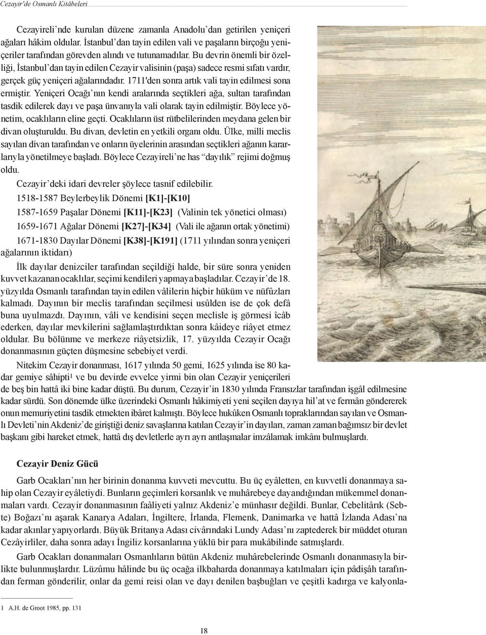 Bu devrin önemli bir özelliği, İstanbul dan tayin edilen Cezayir valisinin (paşa) sadece resmi sıfatı vardır, gerçek güç yeniçeri ağalarındadır. 1711'den sonra artık vali tayin edilmesi sona ermiştir.