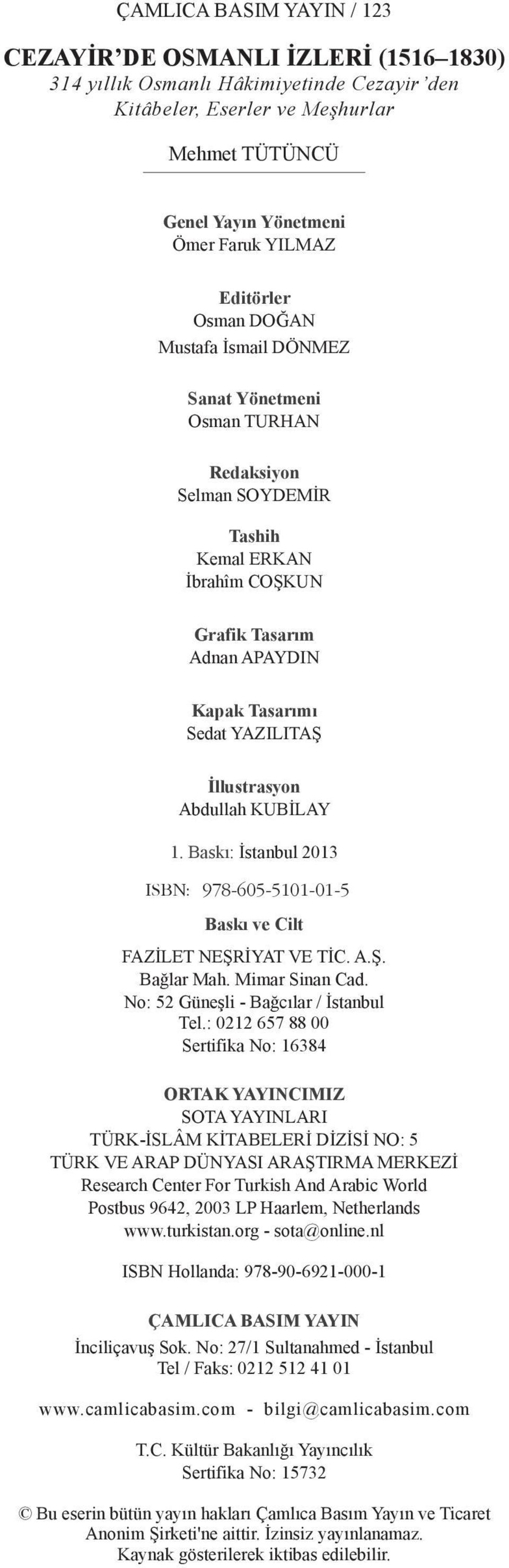 İllustrasyon Abdullah KUBİLAY 1. Baskı: İstanbul 2013 ISBN: 978-605-5101-01-5 ISBN: Baskı ve Cilt FAZİLET NEŞRİYAT VE TİC. A.Ş. Bağlar Mah. Mimar Sinan Cad. No: 52 Güneşli - Bağcılar / İstanbul Tel.