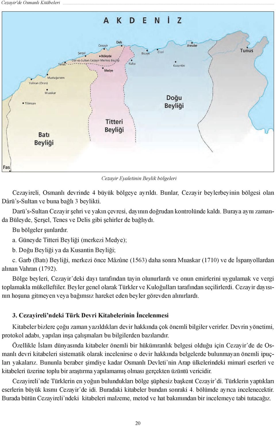 Doğu Beyliği ya da Kusantin Beyliği; Cezayir Eyaletinin Beylik bölgeleri c. Garb (Batı) Beyliği, merkezi önce Mâzûne (1563) daha sonra Muaskar (1710) ve de İspanyollardan alınan Vahran (1792).