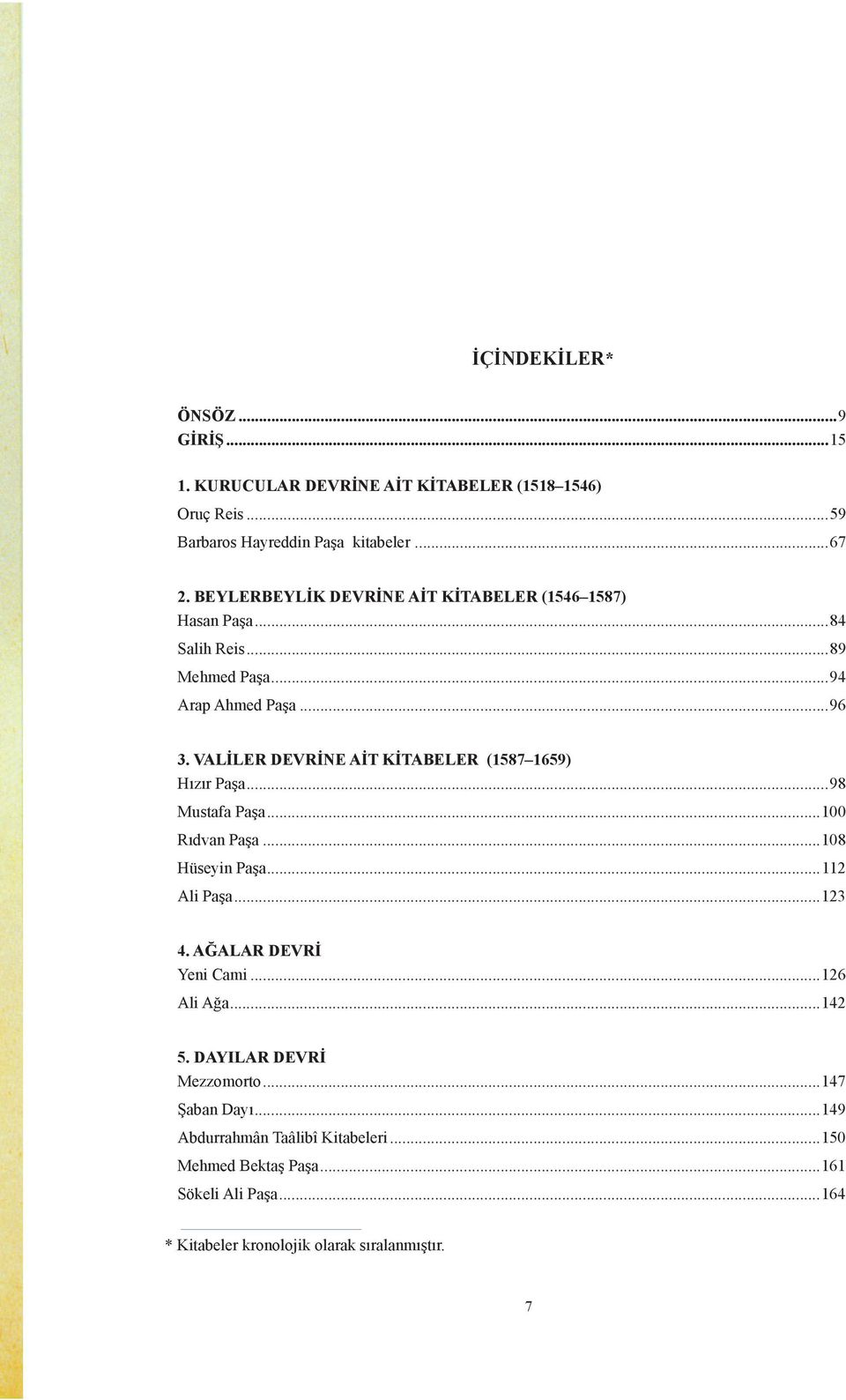 VALİLER DEVRİNE AİT KİTABELER (1587 1659) Hızır Paşa...98 Mustafa Paşa...100 Rıdvan Paşa...108 Hüseyin Paşa...112 Ali Paşa...123 4.