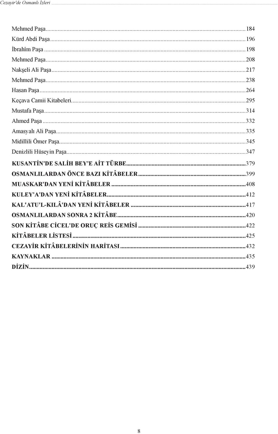 ..347 KUSANTİN'DE SALİH BEY'E AİT TÜRBE...379 OSMANLILARDAN ÖNCE BAZI KİTÂBELER...399 MUASKAR'DAN YENİ KİTÂBELER...408 KULEY'A'DAN YENİ KİTÂBELER.