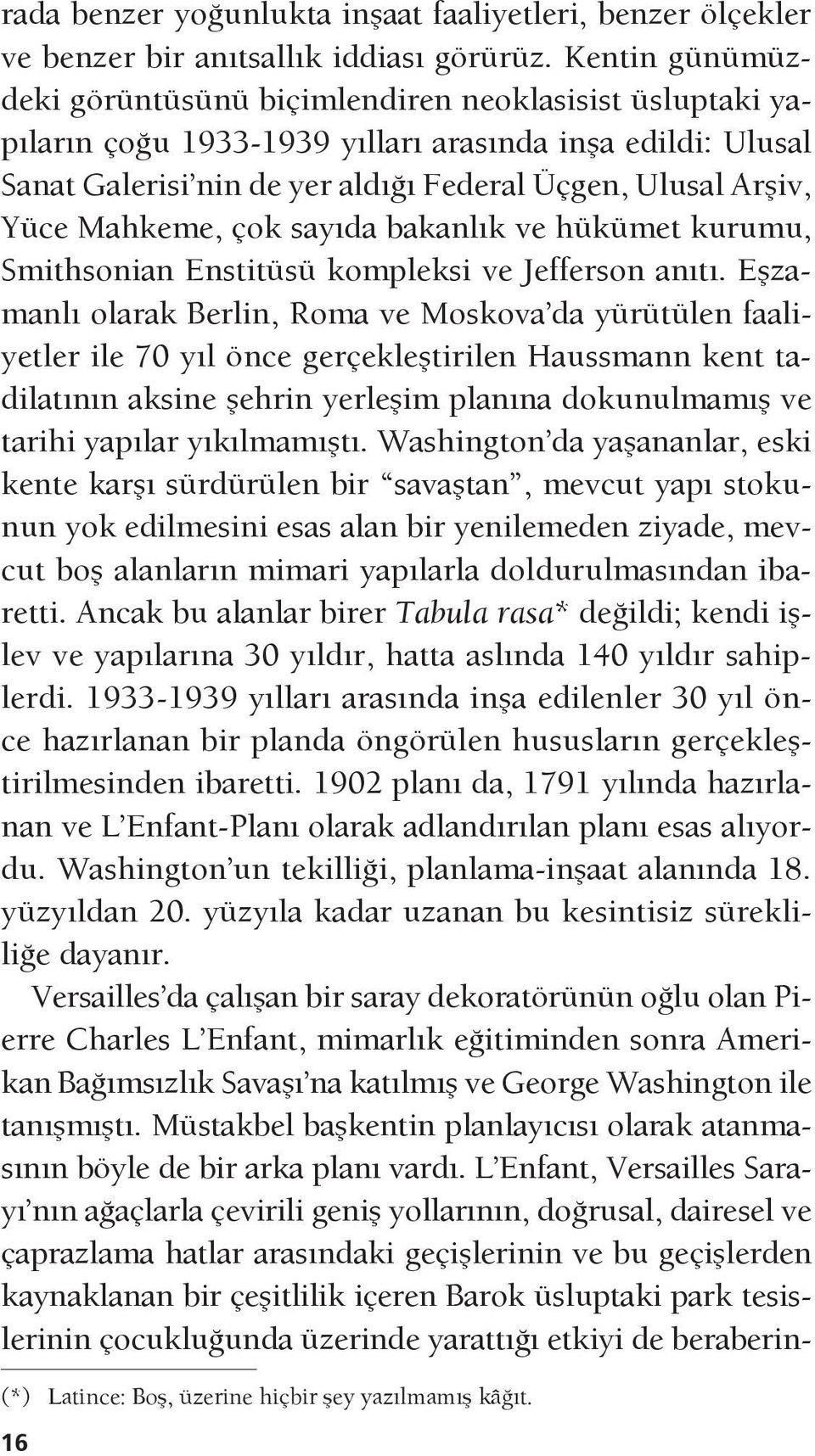 Mahkeme, çok sayıda bakanlık ve hükümet kurumu, Smithsonian Enstitüsü kompleksi ve Jefferson anıtı.