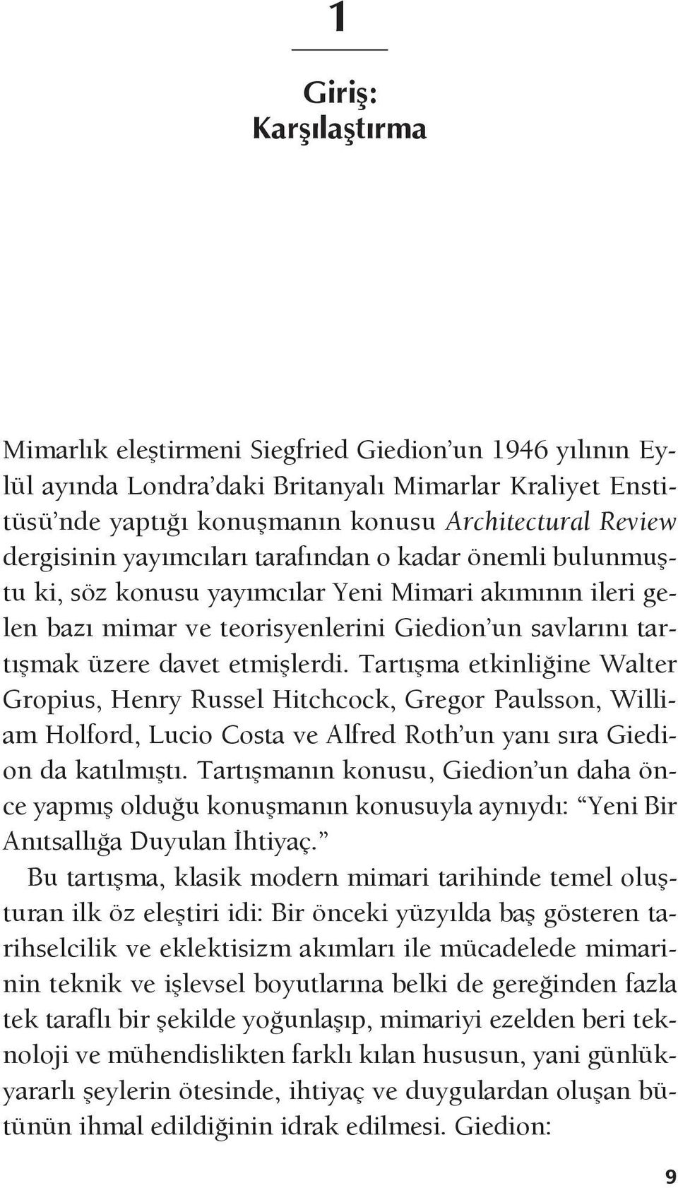 etmişlerdi. Tartışma etkinliğine Walter Gropius, Henry Russel Hitchcock, Gregor Paulsson, William Holford, Lucio Costa ve Alfred Roth un yanı sıra Giedion da katılmıştı.