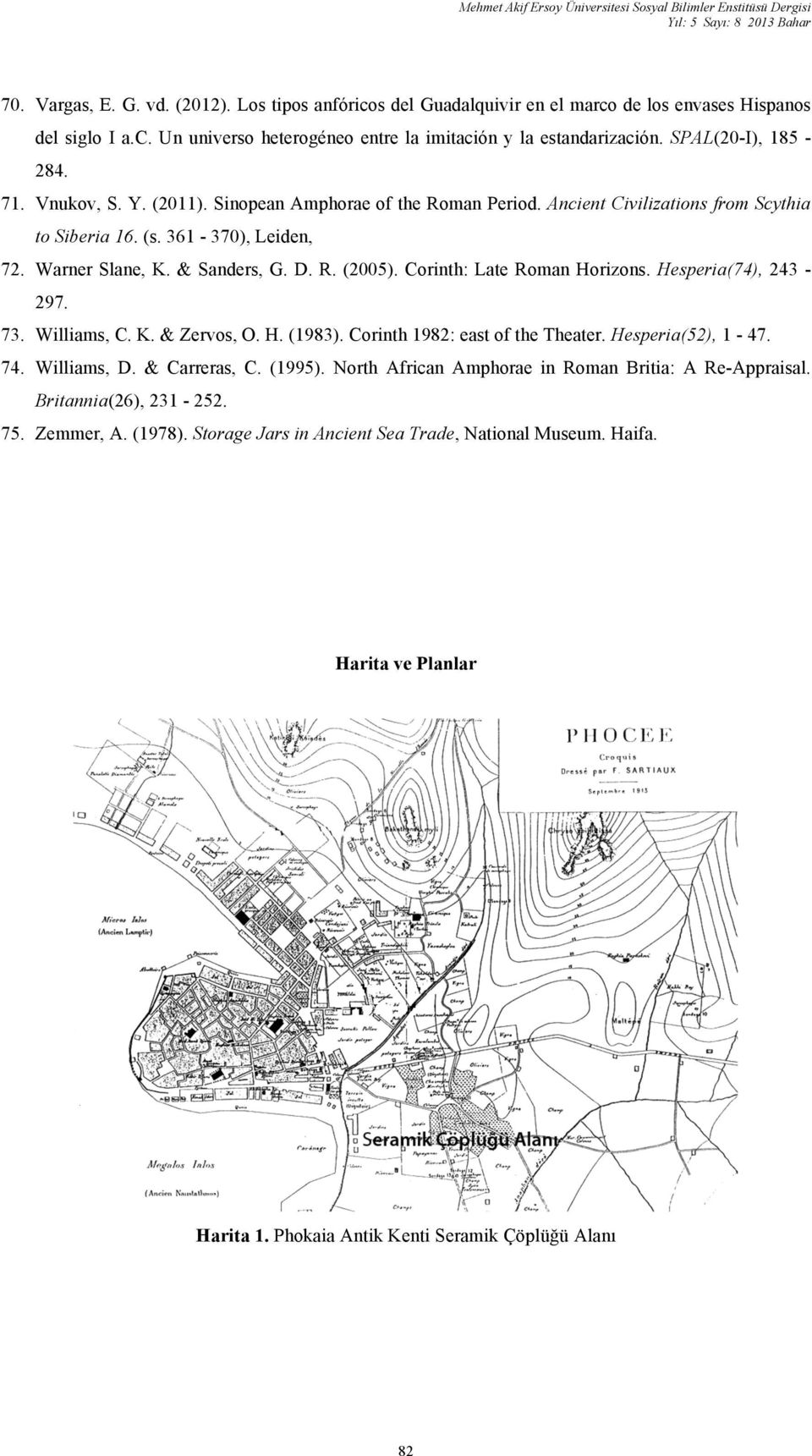 (2011). Sinopean Amphorae of the Roman Period. Ancient Civilizations from Scythia to Siberia 16. (s. 361-370), Leiden, 72. Warner Slane, K. & Sanders, G. D. R. (2005). Corinth: Late Roman Horizons.