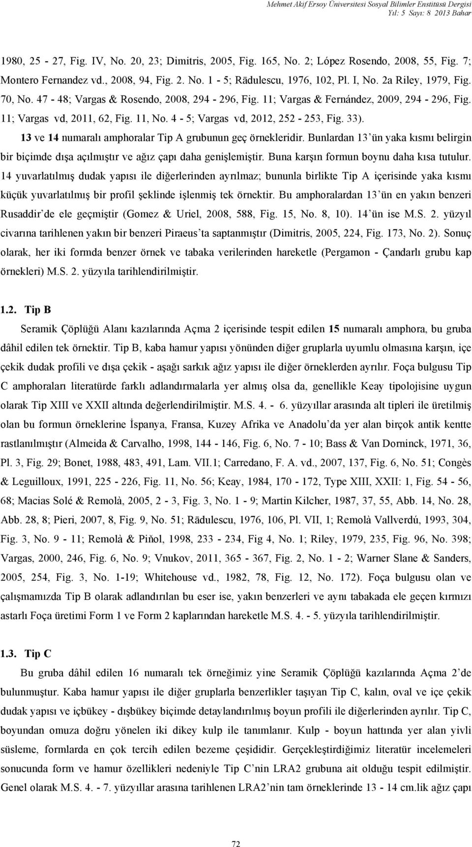 11; Vargas & Fernández, 2009, 294-296, Fig. 11; Vargas vd, 2011, 62, Fig. 11, No. 4-5; Vargas vd, 2012, 252-253, Fig. 33). 13 ve 14 numaralı amphoralar Tip A grubunun geç örnekleridir.