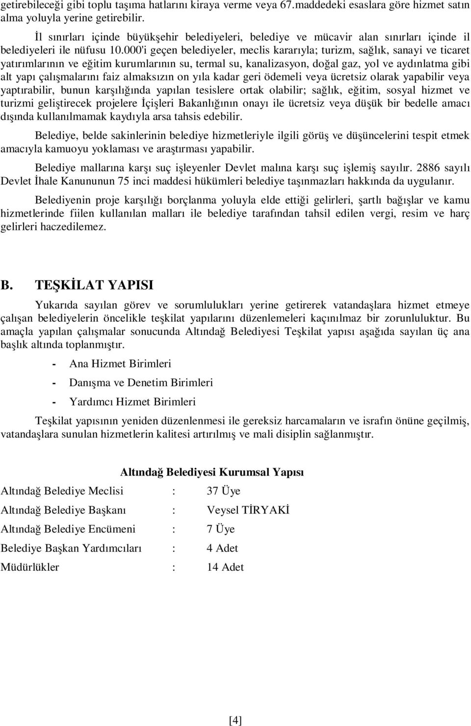 000'i geçen belediyeler, meclis kararıyla; turizm, sağlık, sanayi ve ticaret yatırımlarının ve eğitim kurumlarının su, termal su, kanalizasyon, doğal gaz, yol ve aydınlatma gibi alt yapı