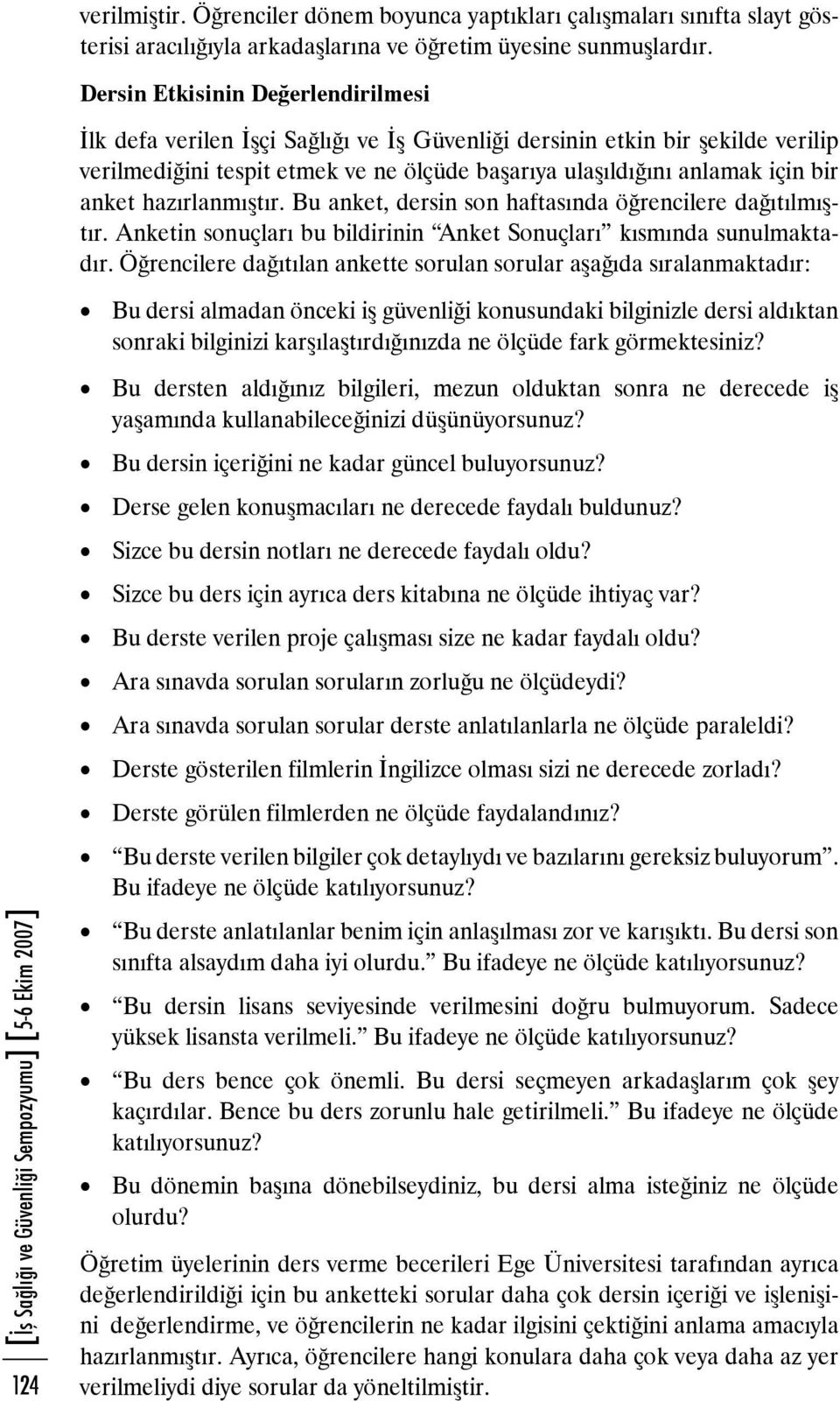 anket hazırlanmıştır. Bu anket, dersin son haftasında öğrencilere dağıtılmıştır. Anketin sonuçları bu bildirinin Anket Sonuçları kısmında sunulmaktadır.