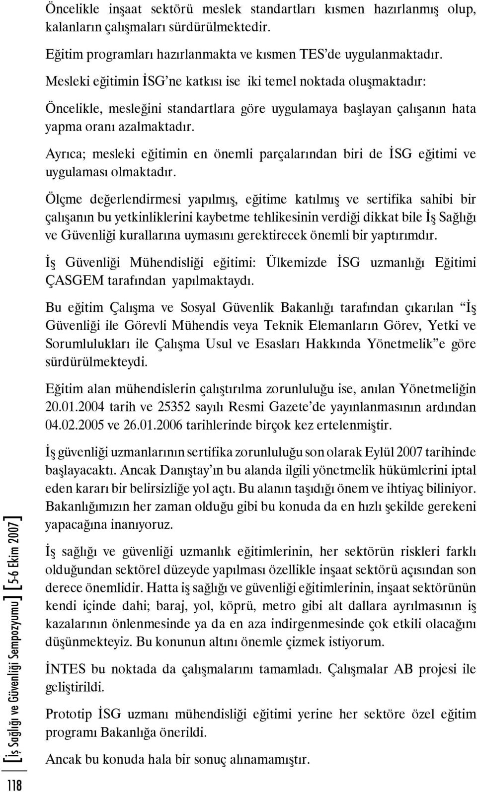 Ayrıca; mesleki eğitimin en önemli parçalarından biri de İSG eğitimi ve uygulaması olmaktadır.