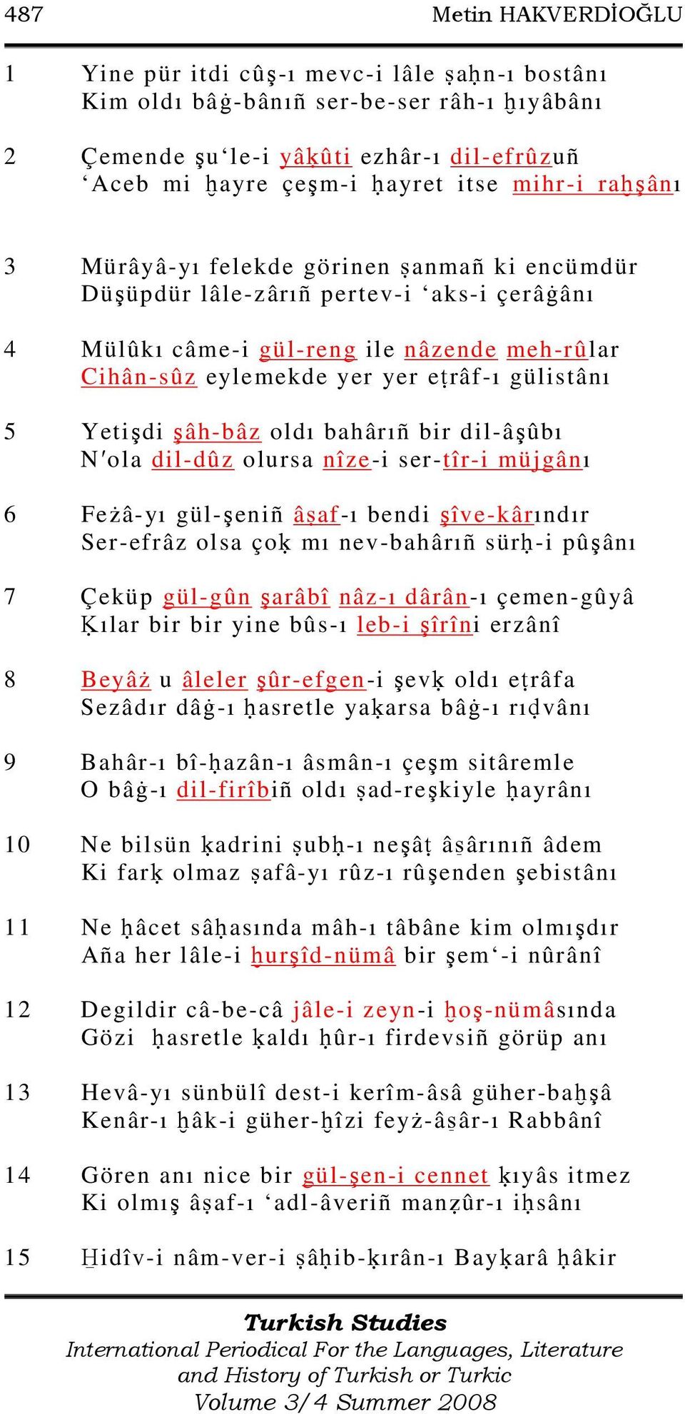 Yetişdi şâh-bâz oldı bahârıñ bir dil-âşûbı N ola dil-dûz olursa nîze-i ser-tîr-i müjgânı 6 Feżâ-yı gül-şeniñ â af-ı bendi şîve-kârındır Ser-efrâz olsa ço mı nev-bahârıñ sür -i pûşânı 7 Çeküp gül-gûn