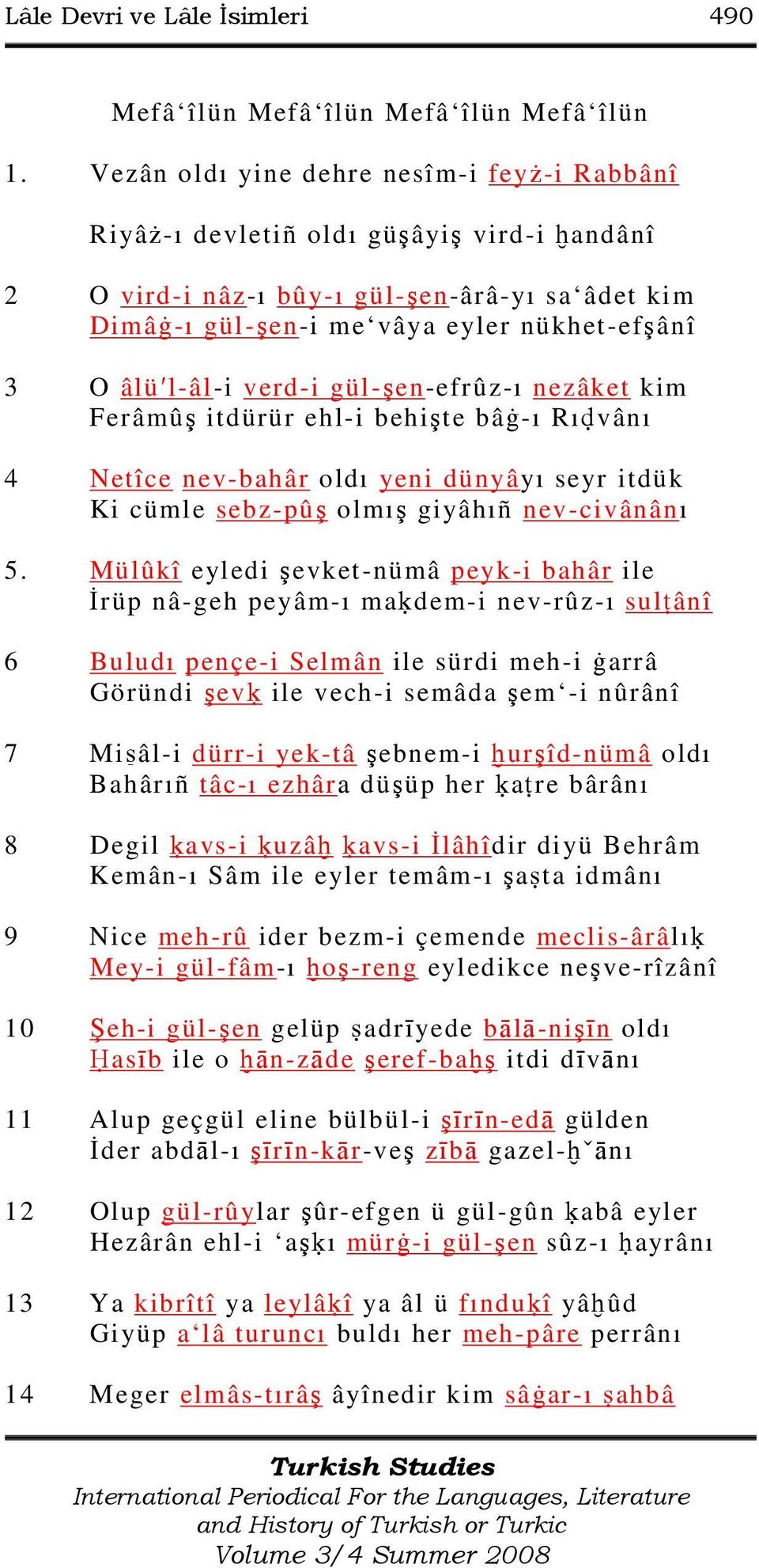 verd-i gül-şen-efrûz-ı nezâket kim Ferâmûş itdürür ehl-i behişte bâġ-ı Rı vânı 4 Netîce nev-bahâr oldı yeni dünyâyı seyr itdük Ki cümle sebz-pûş olmış giyâhıñ nev-civânânı 5.