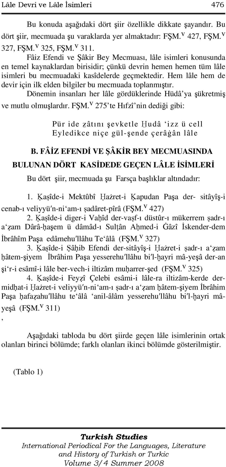 Hem lâle hem de devir için ilk elden bilgiler bu mecmuada toplanmıştır. Dönemin insanları her lâle gördüklerinde Hüdâ ya şükretmiş ve mutlu olmuşlardır. FŞM.