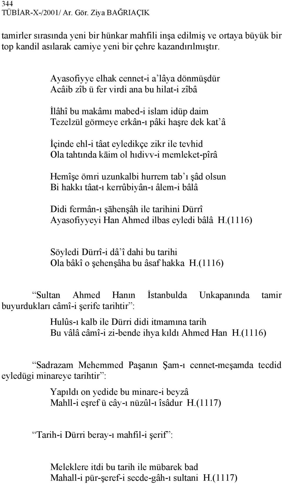 zikr ile tevhid Ola tahtında kāim ol hıdivv-i memleket-pîrâ Hemîşe ömri uzunkalbi hurrem tab ı şâd olsun Bi hakkı tâat-ı kerrûbiyân-ı âlem-i bâlâ Didi fermân-ı şāhenşâh ile tarihini Dürrî