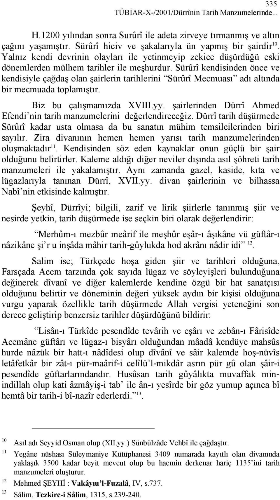 Sürûrî kendisinden önce ve kendisiyle çağdaş olan şairlerin tarihlerini Sürûrî Mecmuası adı altında bir mecmuada toplamıştır. Biz bu çalışmamızda XVIII.yy.