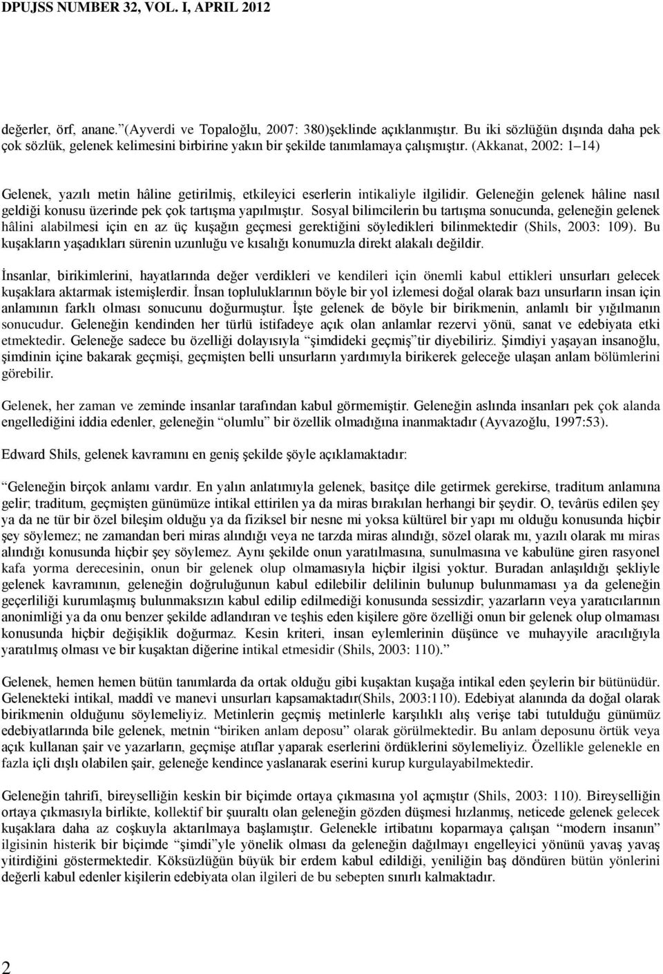 (Akkanat, 2002: 1 14) Gelenek, yazılı metin hâline getirilmiş, etkileyici eserlerin intikaliyle ilgilidir. Geleneğin gelenek hâline nasıl geldiği konusu üzerinde pek çok tartışma yapılmıştır.