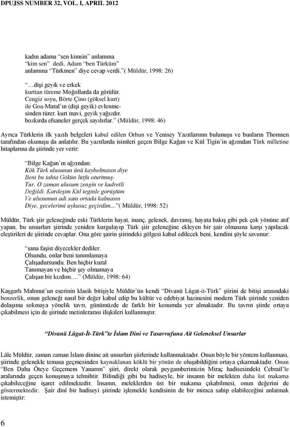 bozkırda efsaneler gerçek sayılırlar. (Müldür, 1998: 46) Ayrıca Türklerin ilk yazılı belgeleri kabul edilen Orhun ve Yenisey Yazıtlarının bulunuşu ve bunların Thomsen tarafından okunuşu da anlatılır.