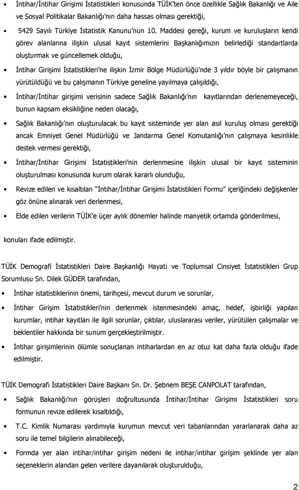 Maddesi gereği, kurum ve kuruluşların kendi görev alanlarına ilişkin ulusal kayıt sistemlerini Başkanlığımızın belirlediği standartlarda oluşturmak ve güncellemek olduğu, İntihar Girişimi