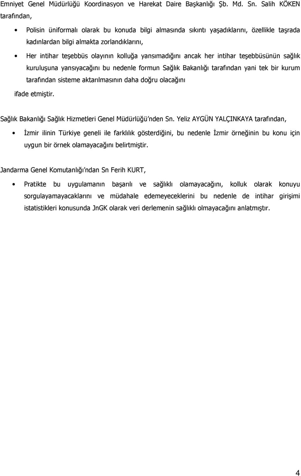 yansımadığını ancak her intihar teşebbüsünün sağlık kuruluşuna yansıyacağını bu nedenle formun Sağlık Bakanlığı tarafından yani tek bir kurum tarafından sisteme aktarılmasının daha doğru olacağını