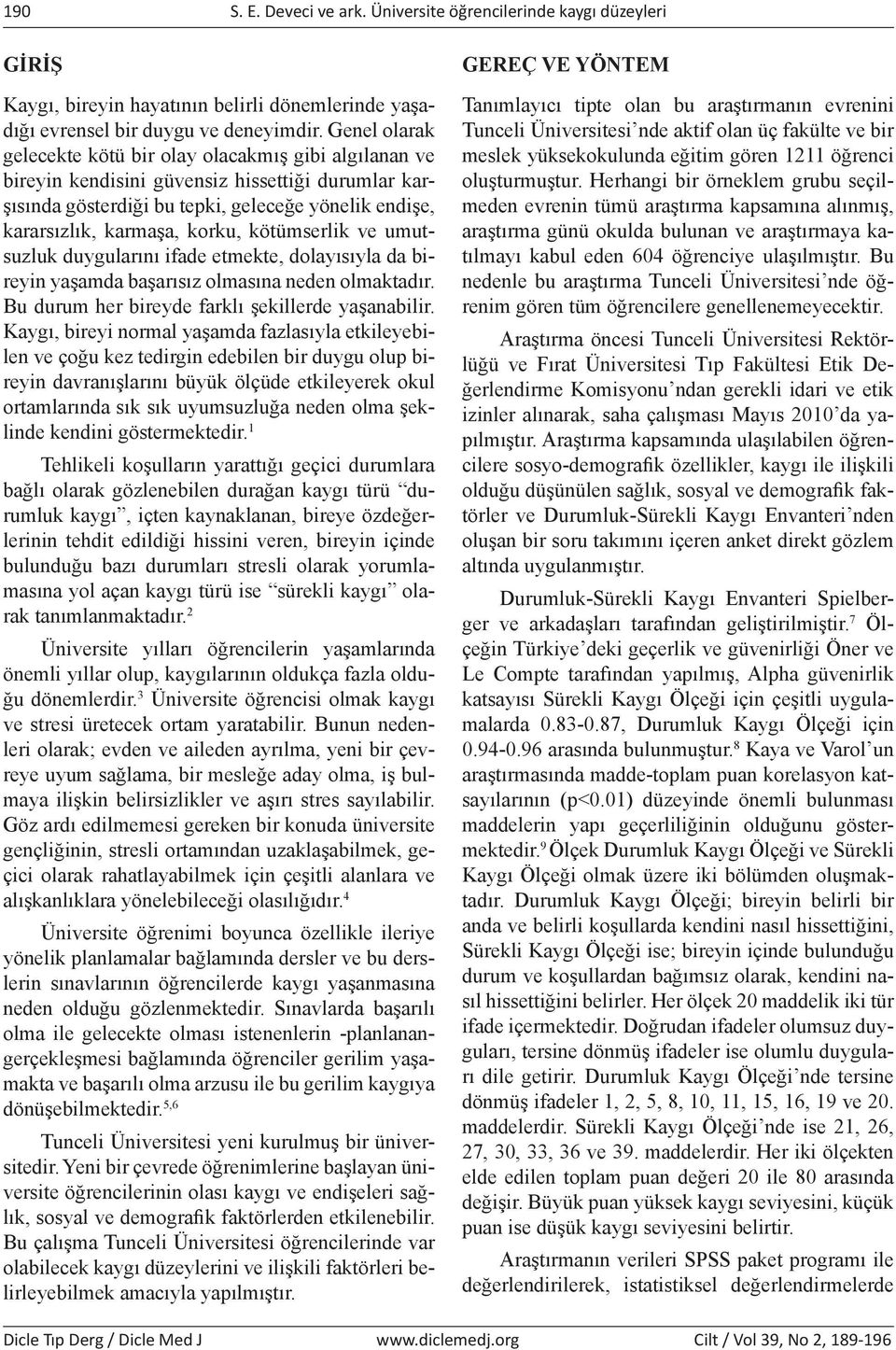 kötümserlik ve umutsuzluk duygularını ifade etmekte, dolayısıyla da bireyin yaşamda başarısız olmasına neden olmaktadır. Bu durum her bireyde farklı şekillerde yaşanabilir.