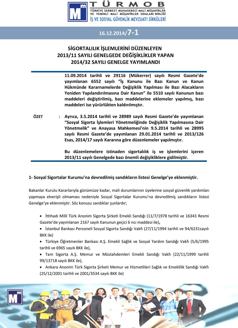 Yapılandırılmasına Dair Kanun ile 5510 sayılı Kanunun bazı maddeleri değiştirilmiş, bazı maddelerine eklemeler yapılmış, bazı maddeleri ise yürürlükten kaldırılmıştır. ÖZET : Ayrıca, 3.5.2014 tarihli ve 28989 sayılı Resmi Gazete de yayımlanan Sosyal Sigorta İşlemleri Yönetmeliğinde Değişiklik Yapılmasına Dair Yönetmelik ve Anayasa Mahkemesi nin 9.