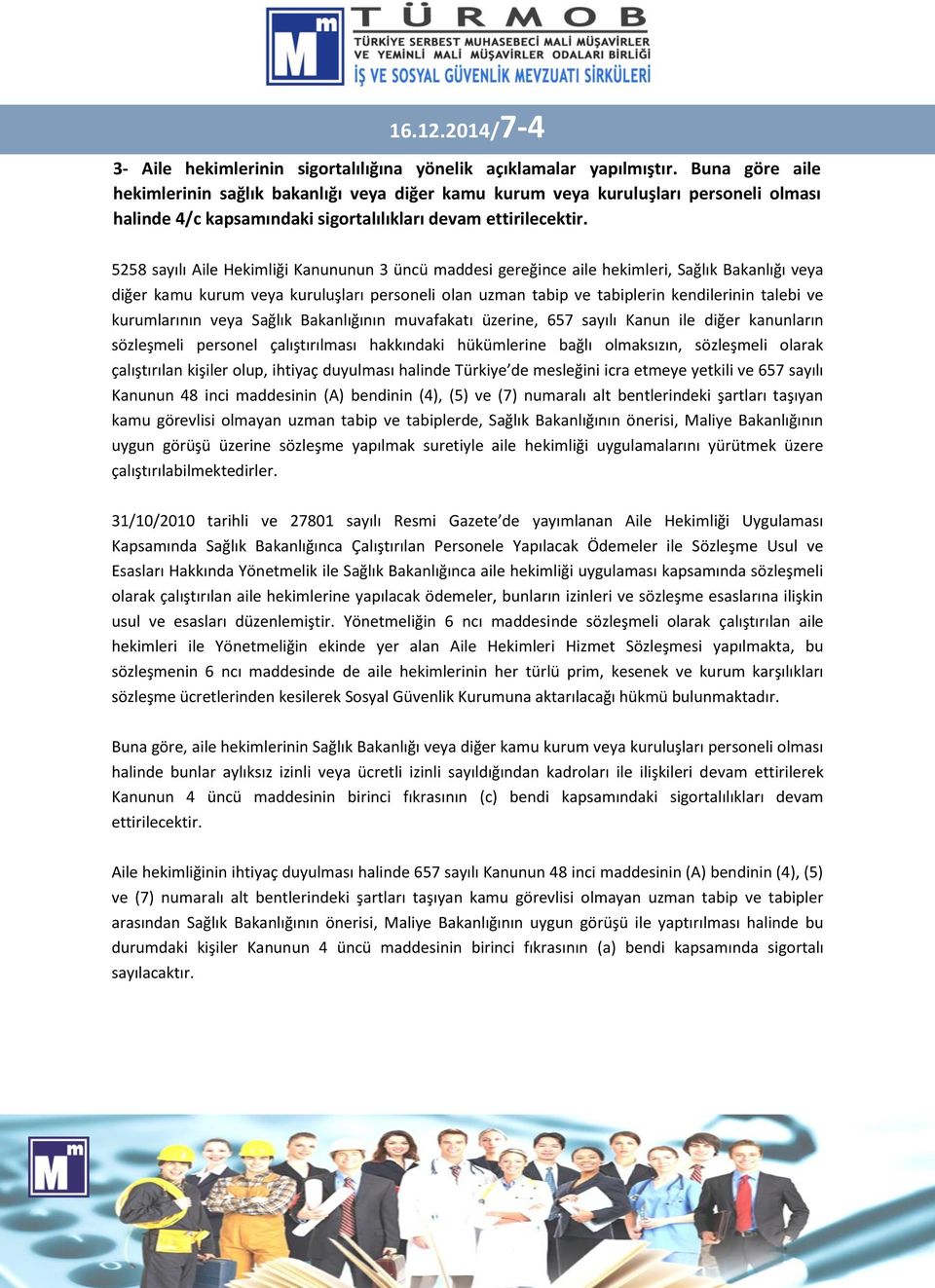 5258 sayılı Aile Hekimliği Kanununun 3 üncü maddesi gereğince aile hekimleri, Sağlık Bakanlığı veya diğer kamu kurum veya kuruluşları personeli olan uzman tabip ve tabiplerin kendilerinin talebi ve