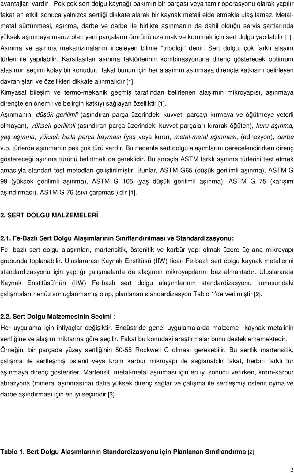 Aınma ve aınma mekanizmalarını inceleyen bilime triboloji denir. Sert dolgu, çok farklı alaım türleri ile yapılabilir.