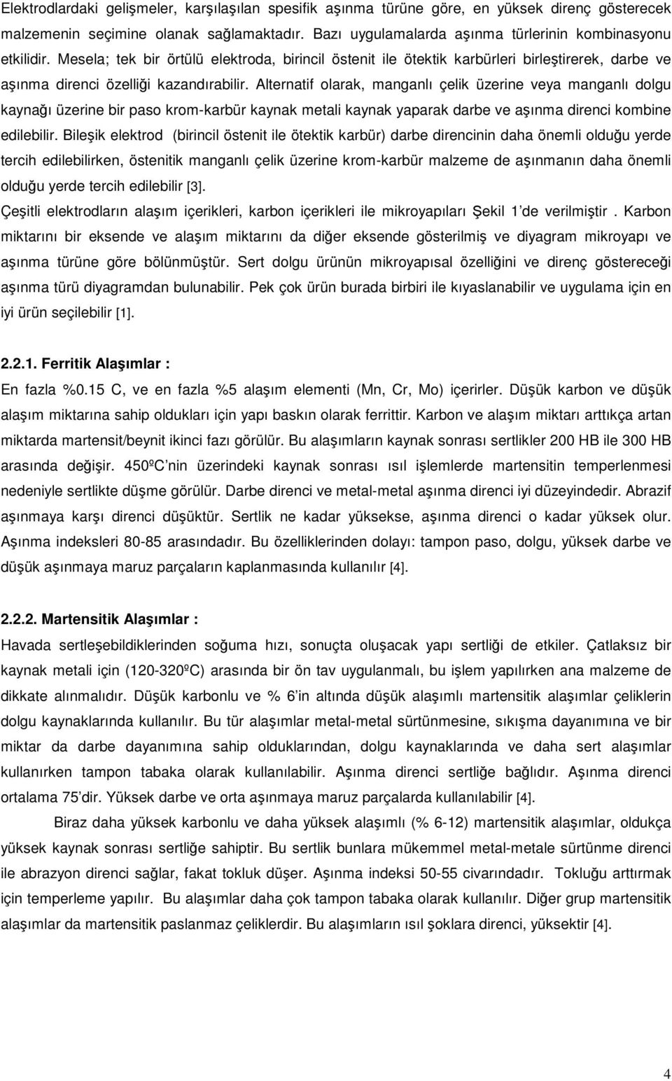 Alternatif olarak, manganlı çelik üzerine veya manganlı dolgu kaynaı üzerine bir paso krom-karbür kaynak metali kaynak yaparak darbe ve aınma direnci kombine edilebilir.