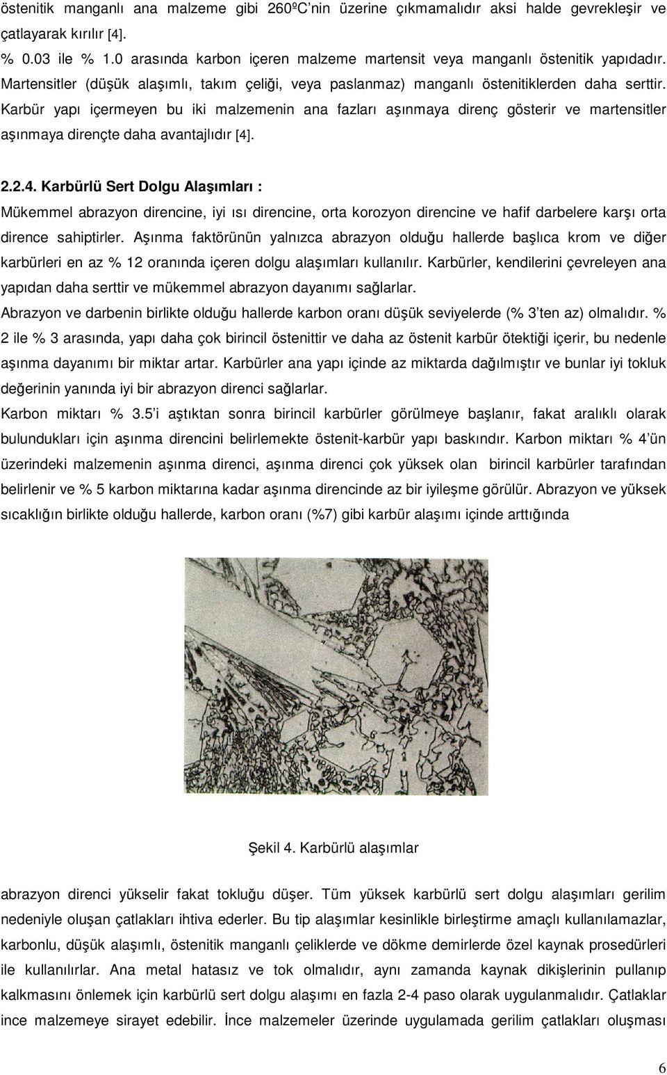 Karbür yapı içermeyen bu iki malzemenin ana fazları aınmaya direnç gösterir ve martensitler aınmaya dirençte daha avantajlıdır [4]