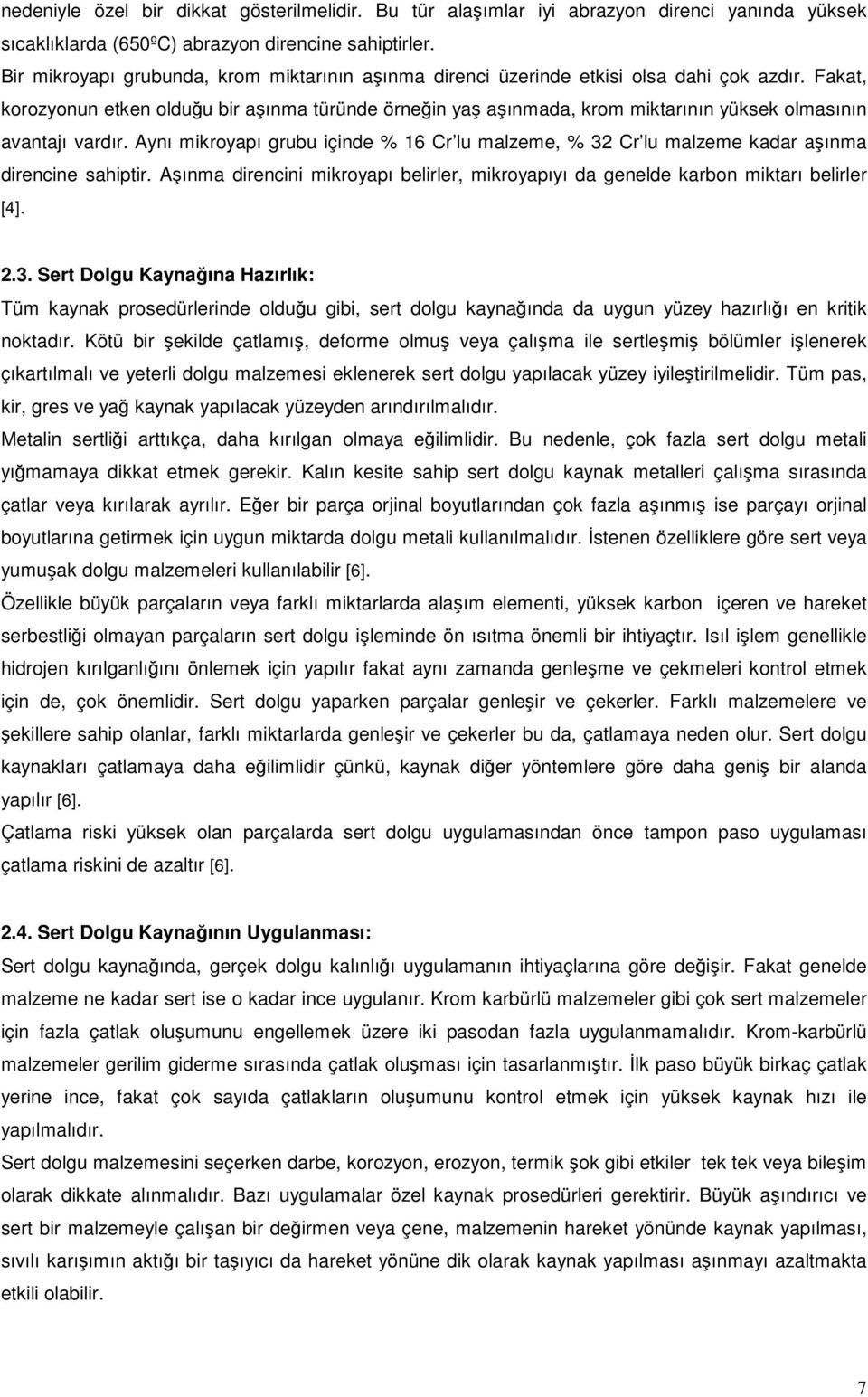 Fakat, korozyonun etken olduu bir aınma türünde örnein ya aınmada, krom miktarının yüksek olmasının avantajı vardır.