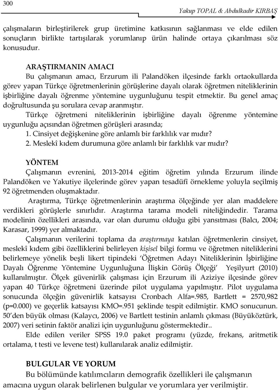 ARAŞTIRMANIN AMACI Bu çalışmanın amacı, rzurum ili Palandöken ilçesinde farklı ortaokullarda görev yapan Türkçe öğretmenlerinin görüşlerine dayalı olarak öğretmen niteliklerinin işbirliğine dayalı