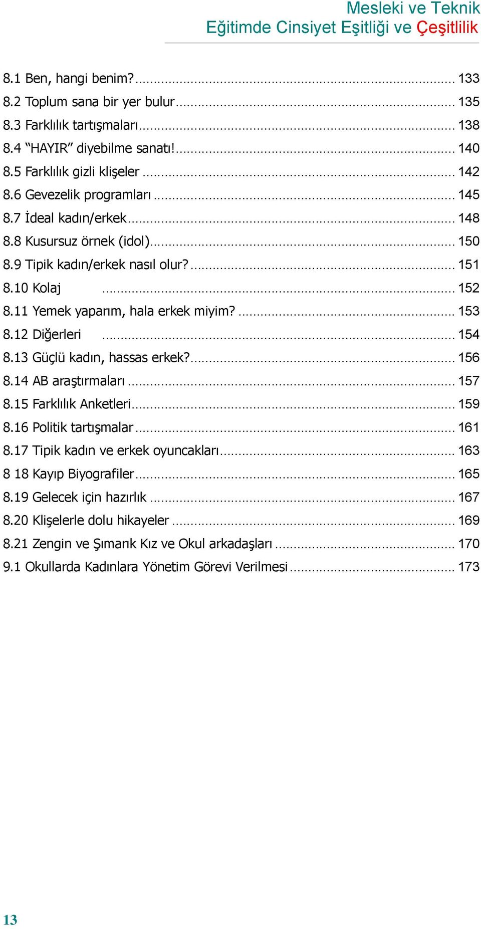 11 Yemek yaparım, hala erkek miyim?... 153 8.12 Diğerleri... 154 8.13 Güçlü kadın, hassas erkek?... 156 8.14 AB araştırmaları... 157 8.15 Farklılık Anketleri... 159 8.16 Politik tartışmalar... 161 8.