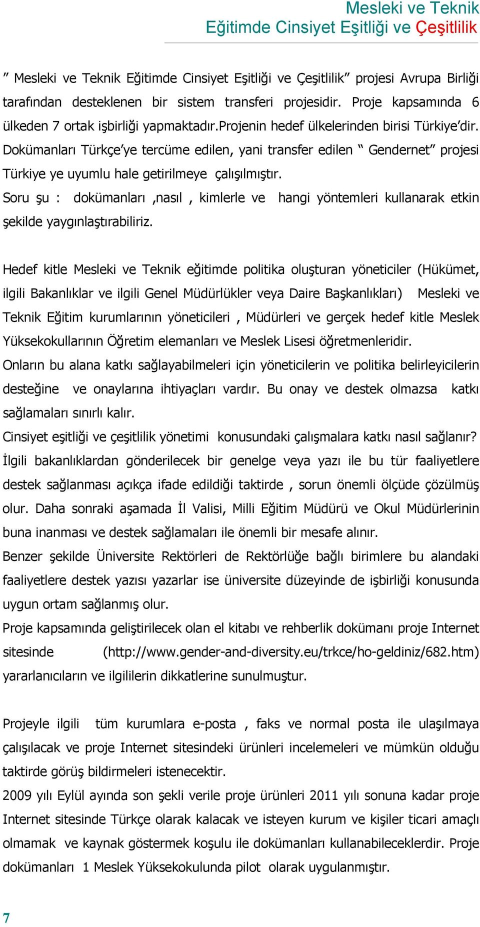 Dokümanları Türkçe ye tercüme edilen, yani transfer edilen Gendernet projesi Türkiye ye uyumlu hale getirilmeye çalışılmıştır.