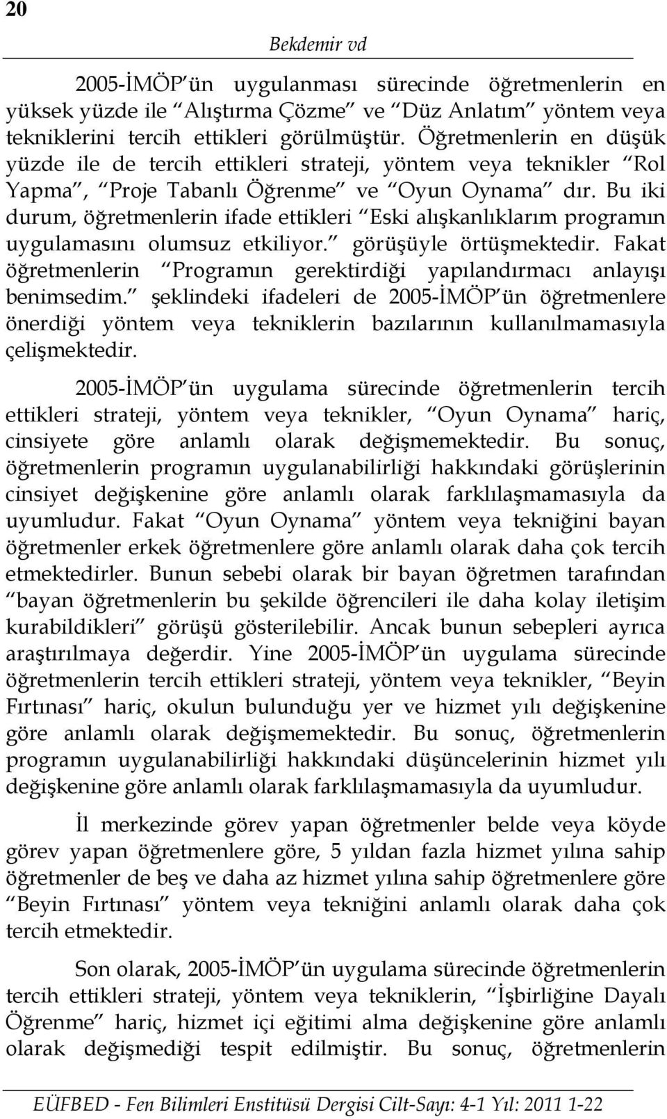 Bu iki durum, öğretmenlerin ifade ettikleri Eski alışkanlıklarım programın uygulamasını olumsuz etkiliyor. görüşüyle örtüşmektedir.