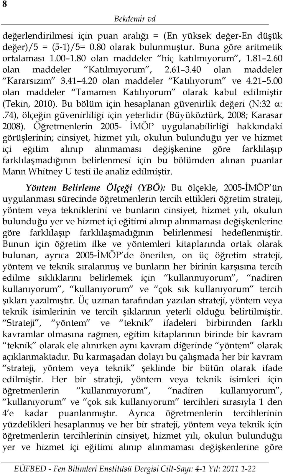 Bu bölüm için hesaplanan güvenirlik değeri (N:32 α:.74), ölçeğin güvenirliliği için yeterlidir (Büyüköztürk, 2008; Karasar 2008).