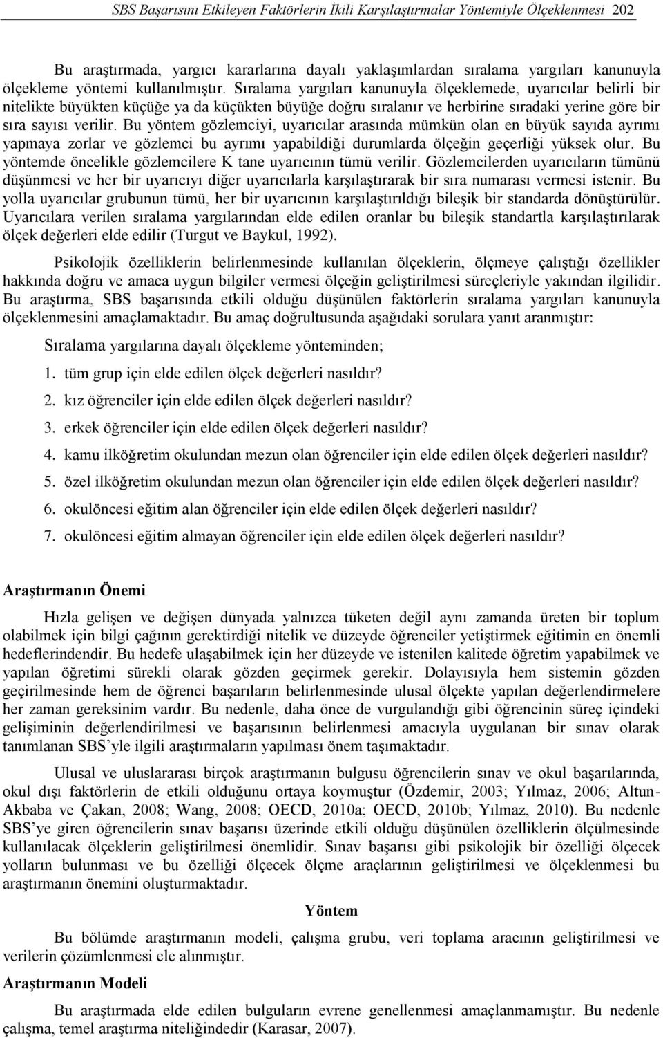 Bu yöntem gözlemciyi, uyarıcılar arasında mümkün olan en büyük sayıda ayrımı yapmaya zorlar ve gözlemci bu ayrımı yapabildiği durumlarda ölçeğin geçerliği yüksek olur.