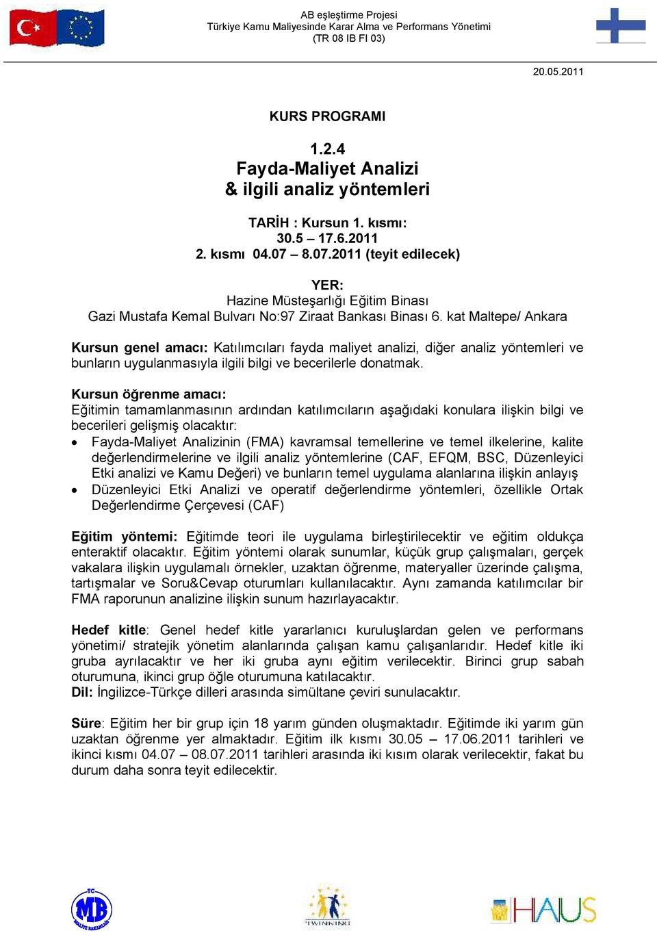 kat Maltepe/ Ankara Kursun genel amacı: Katılımcıları fayda maliyet analizi, diğer analiz yöntemleri ve bunların uygulanmasıyla ilgili bilgi ve becerilerle dnatmak.