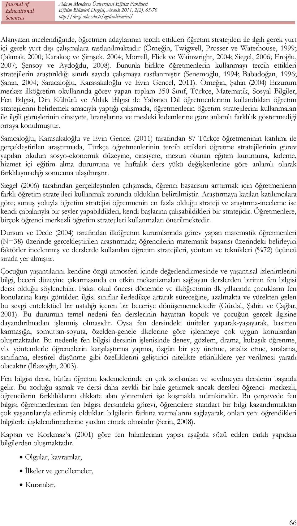 Bununla birlikte öğretmenlerin kullanmayı tercih ettikleri stratejilerin araştırıldığı sınırlı sayıda çalışmaya rastlanmıştır (Senemoğlu, 1994; Babadoğan, 1996; Şahin, 2004; Saracaloğlu,