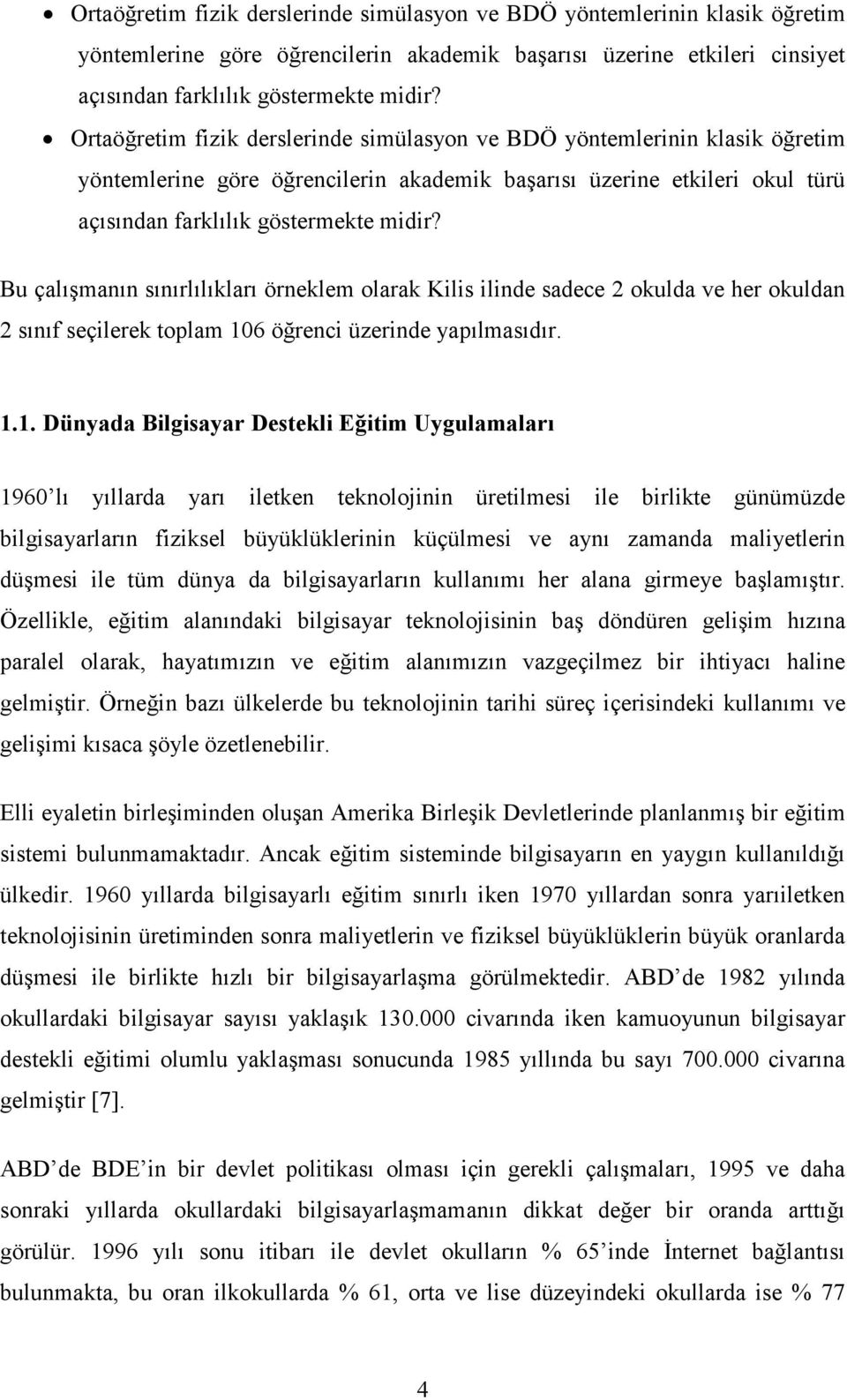 Bu çalışmanın sınırlılıkları örneklem olarak Kilis ilinde sadece 2 okulda ve her okuldan 2 sınıf seçilerek toplam 10