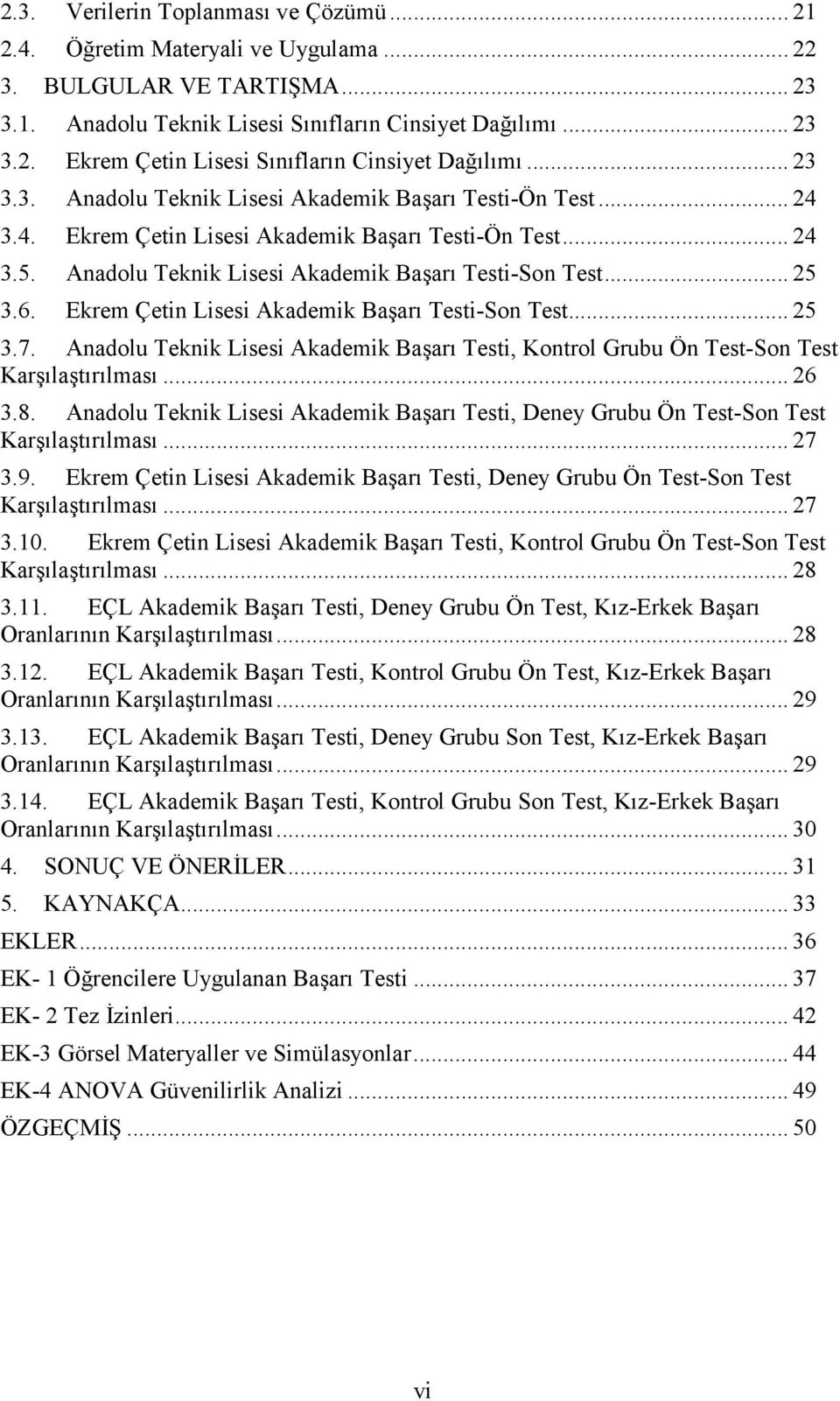 Ekrem Çetin Lisesi Akademik Başarı Testi-Son Test... 25 3.7. Anadolu Teknik Lisesi Akademik Başarı Testi, Kontrol Grubu Ön Test-Son Test Karşılaştırılması... 26 3.8.