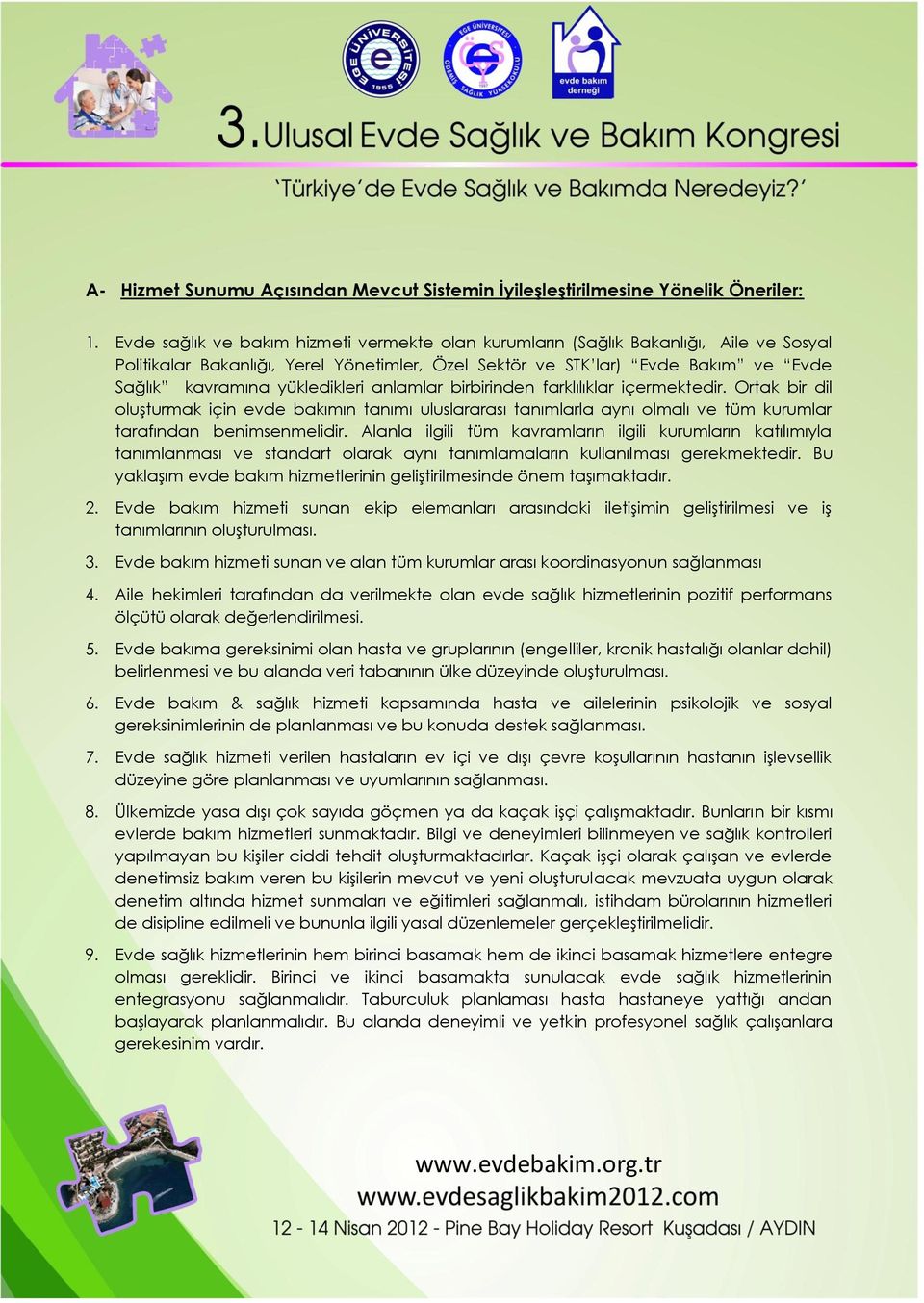 yükledikleri anlamlar birbirinden farklılıklar içermektedir. Ortak bir dil oluşturmak için evde bakımın tanımı uluslararası tanımlarla aynı olmalı ve tüm kurumlar tarafından benimsenmelidir.