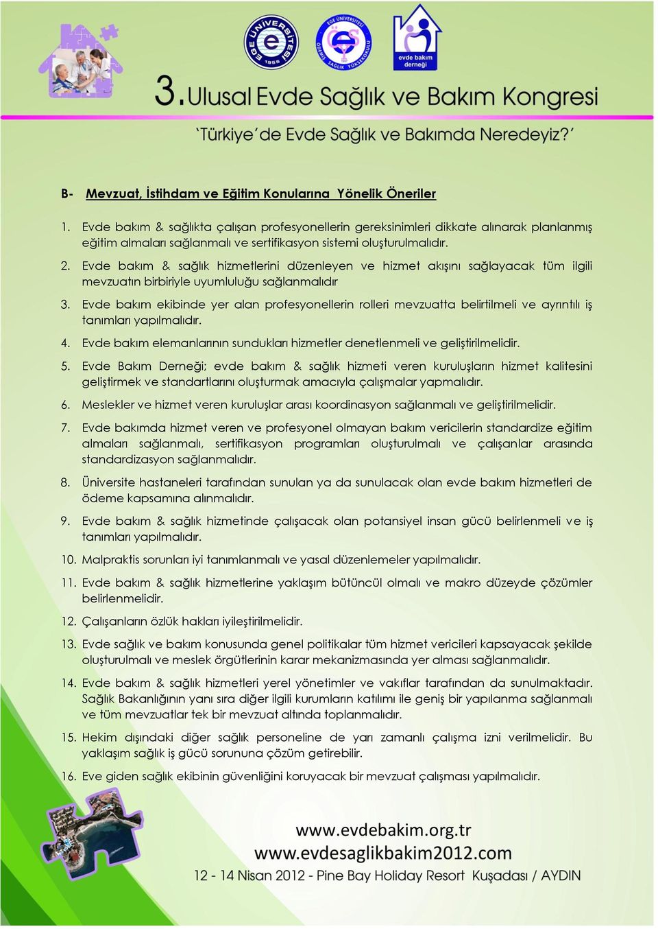 Evde bakım & sağlık hizmetlerini düzenleyen ve hizmet akışını sağlayacak tüm ilgili mevzuatın birbiriyle uyumluluğu sağlanmalıdır 3.