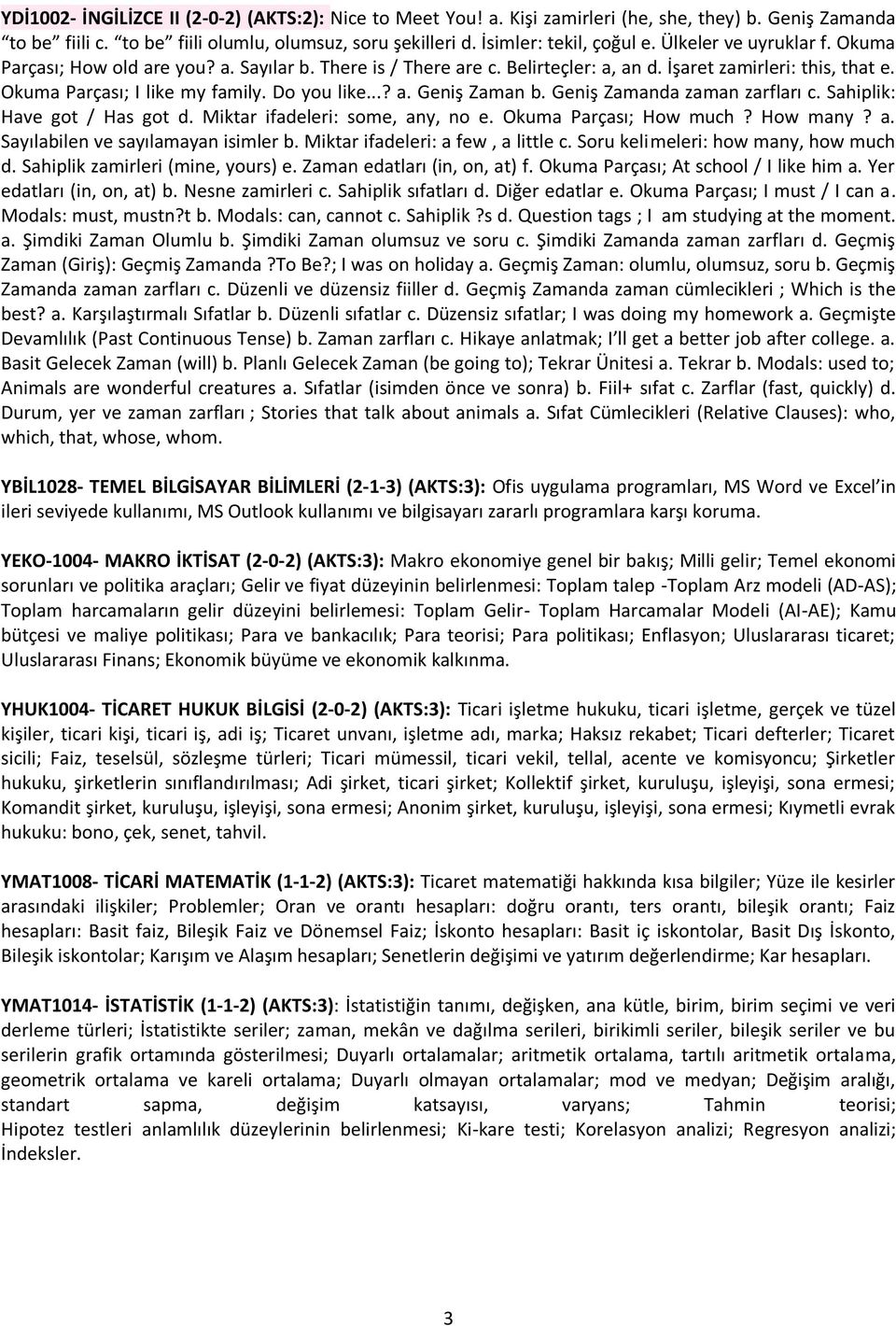 Geniş Zamanda zaman zarfları c. Sahiplik: Have got / Has got d. Miktar ifadeleri: some, any, no e. Okuma Parçası; How much? How many? a. Sayılabilen ve sayılamayan isimler b.