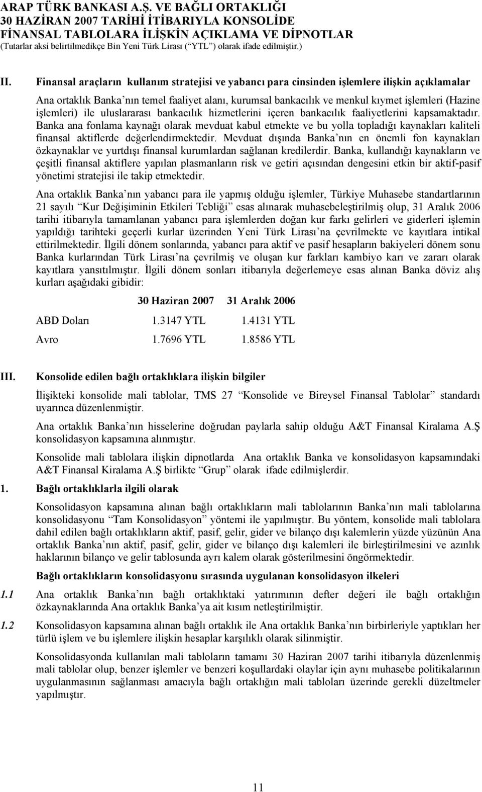 Banka ana fonlama kaynağı olarak mevduat kabul etmekte ve bu yolla topladığı kaynakları kaliteli finansal aktiflerde değerlendirmektedir.