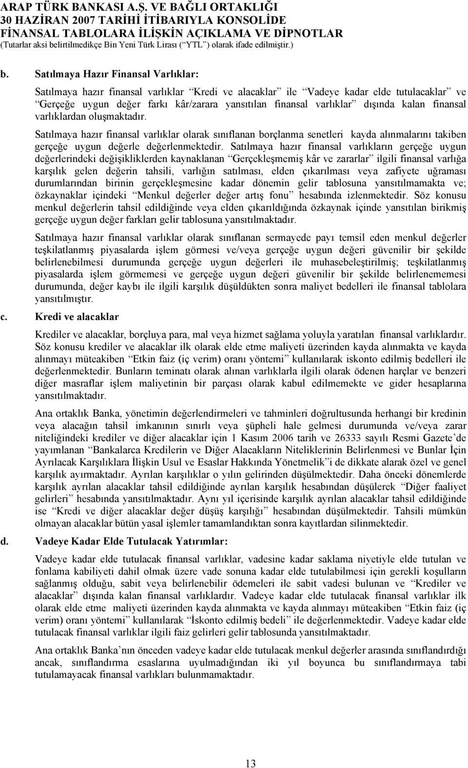 Satılmaya hazır finansal varlıkların gerçeğe uygun değerlerindeki değişikliklerden kaynaklanan Gerçekleşmemiş kâr ve zararlar ilgili finansal varlığa karşılık gelen değerin tahsili, varlığın