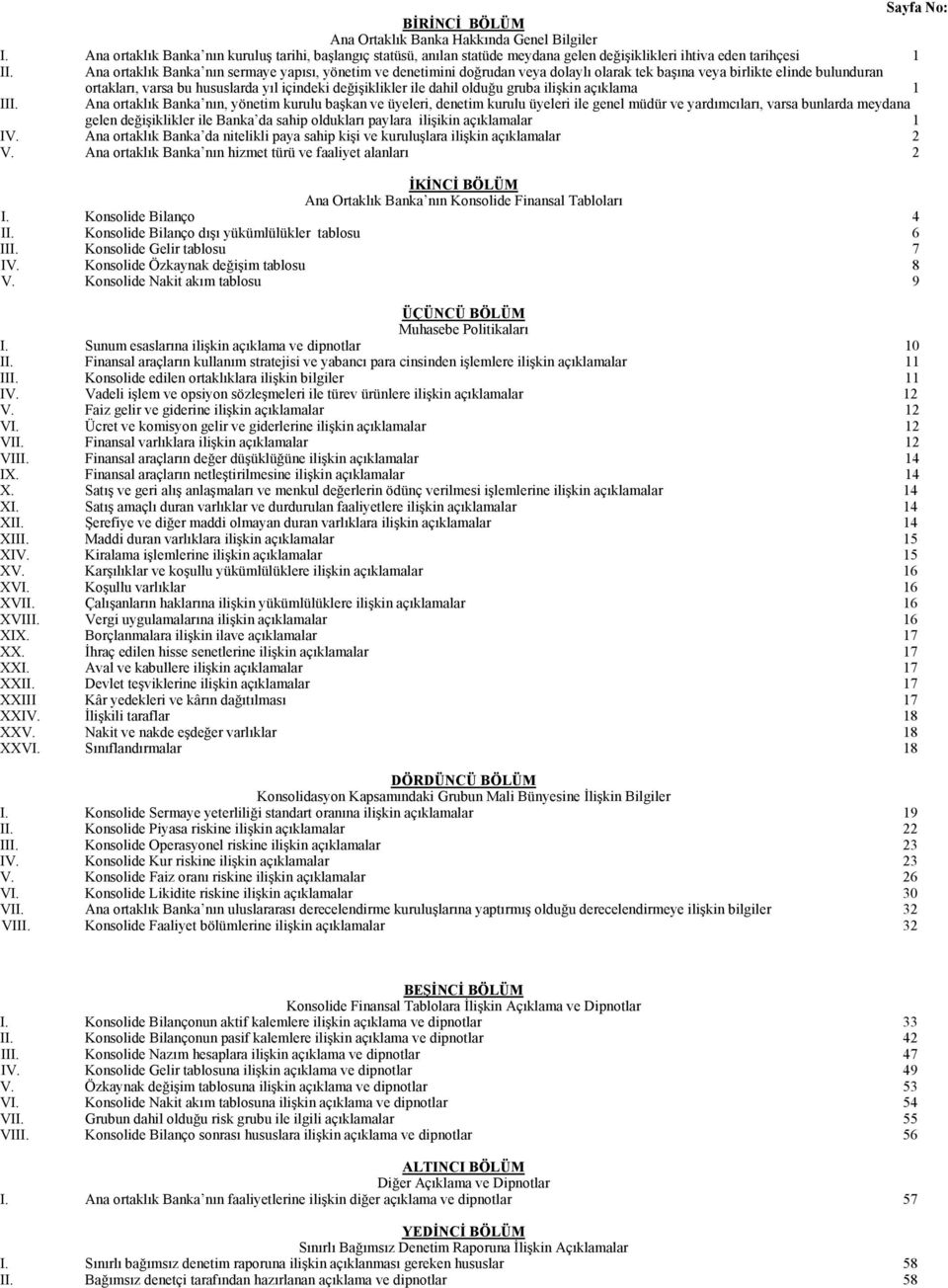 ortakları, varsa bu hususlarda yıl içindeki değişiklikler ile dahil olduğu gruba ilişkin açıklama 1 Ana ortaklık Banka nın, yönetim kurulu başkan ve üyeleri, denetim kurulu üyeleri ile genel müdür ve